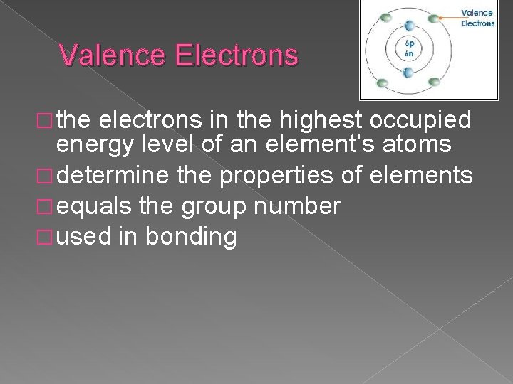 Valence Electrons � the electrons in the highest occupied energy level of an element’s