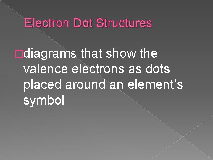 Electron Dot Structures �diagrams that show the valence electrons as dots placed around an