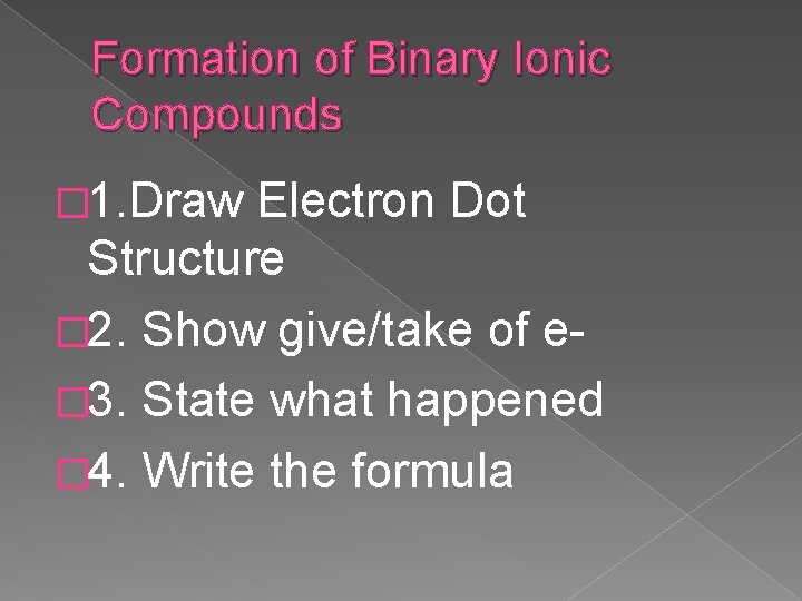 Formation of Binary Ionic Compounds � 1. Draw Electron Dot Structure � 2. Show