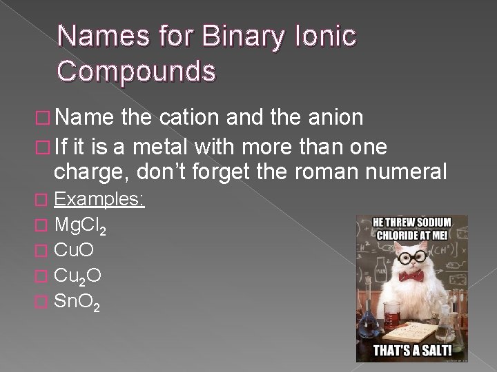 Names for Binary Ionic Compounds � Name the cation and the anion � If