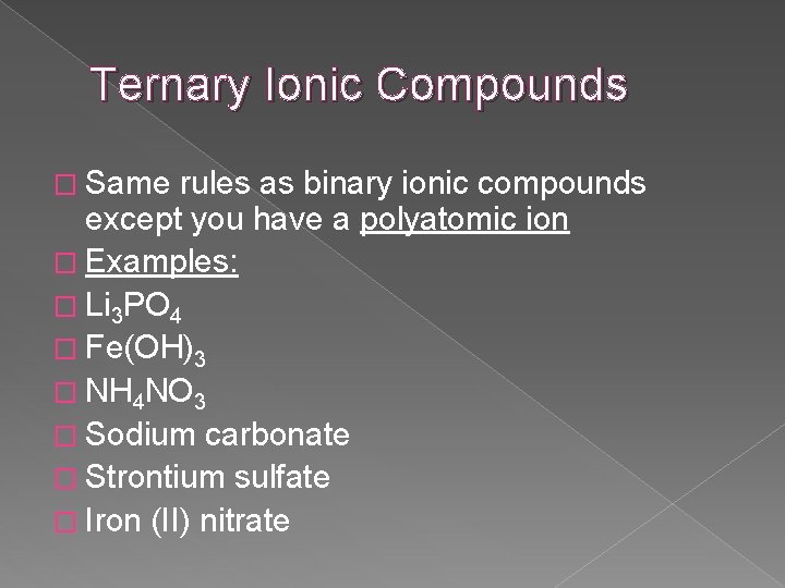 Ternary Ionic Compounds � Same rules as binary ionic compounds except you have a