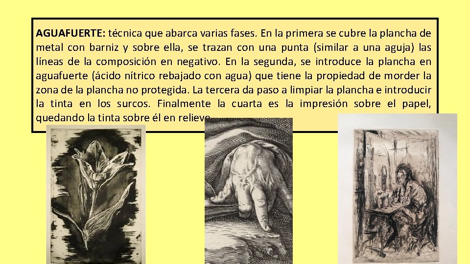 AGUAFUERTE: técnica que abarca varias fases. En la primera se cubre la plancha de