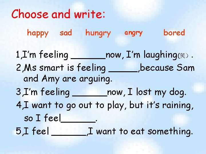 Choose and write: happy sad hungry angry bored 1, I’m feeling ______now, I’m laughing(笑）.