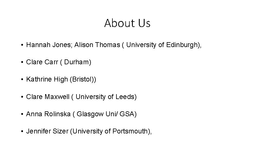 About Us • Hannah Jones; Alison Thomas ( University of Edinburgh), • Clare Carr