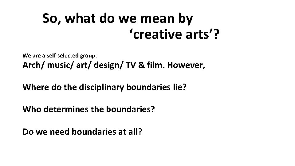 So, what do we mean by ‘creative arts’? We are a self-selected group: Arch/