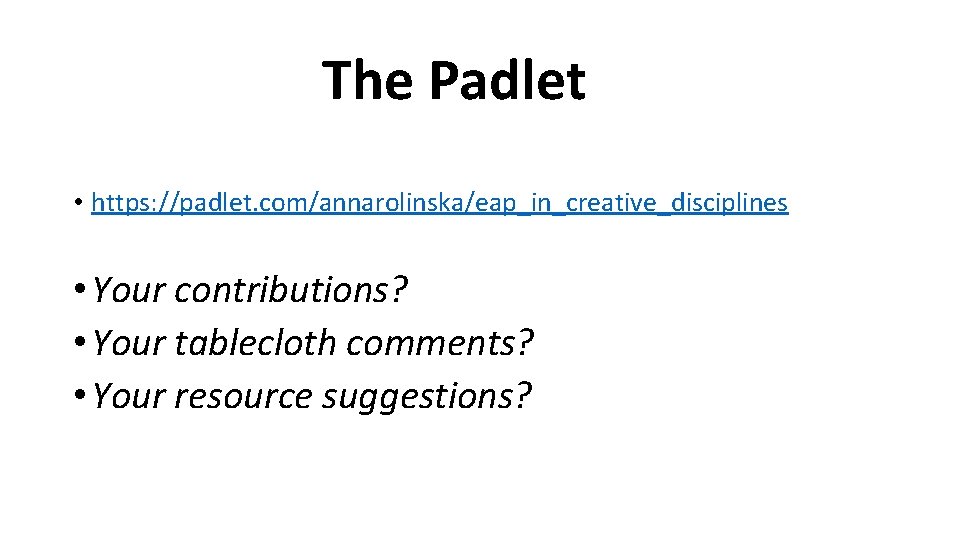 The Padlet • https: //padlet. com/annarolinska/eap_in_creative_disciplines • Your contributions? • Your tablecloth comments? •