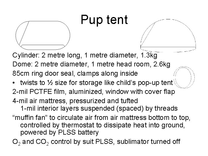 Pup tent Cylinder: 2 metre long, 1 metre diameter, 1. 3 kg Dome: 2