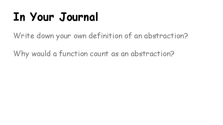 In Your Journal Write down your own definition of an abstraction? Why would a