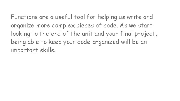 Functions are a useful tool for helping us write and organize more complex pieces