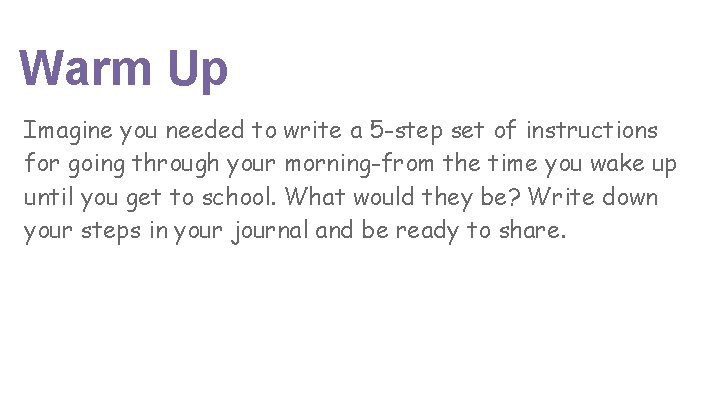 Warm Up Imagine you needed to write a 5 -step set of instructions for