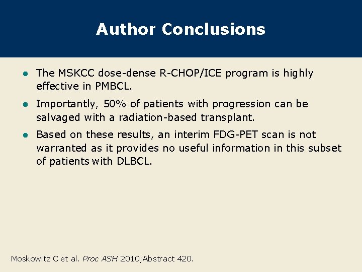 Author Conclusions l The MSKCC dose-dense R-CHOP/ICE program is highly effective in PMBCL. l