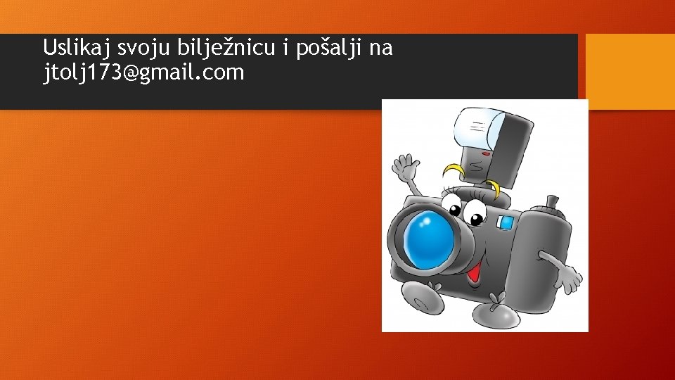 Uslikaj svoju bilježnicu i pošalji na jtolj 173@gmail. com 