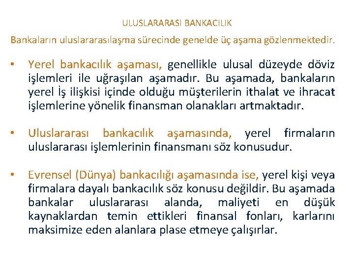 ULUSLARARASI BANKACILIK Bankaların uluslararasılaşma sürecinde genelde üç aşama gözlenmektedir. • Yerel bankacılık aşaması, genellikle