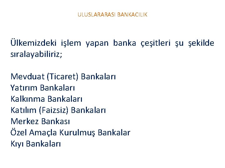 ULUSLARARASI BANKACILIK Ülkemizdeki işlem yapan banka çeşitleri şu şekilde sıralayabiliriz; Mevduat (Ticaret) Bankaları Yatırım