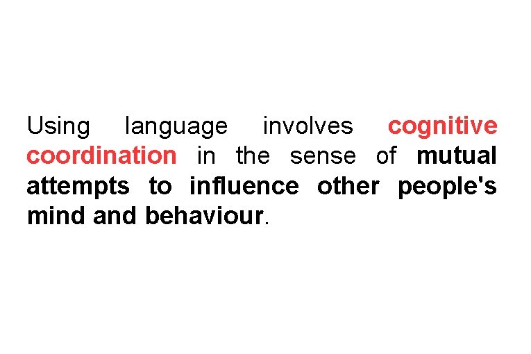 Using language involves cognitive coordination in the sense of mutual attempts to influence other