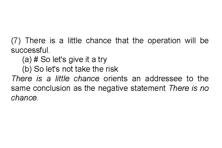 (7) There is a little chance that the operation will be successful. (a) #