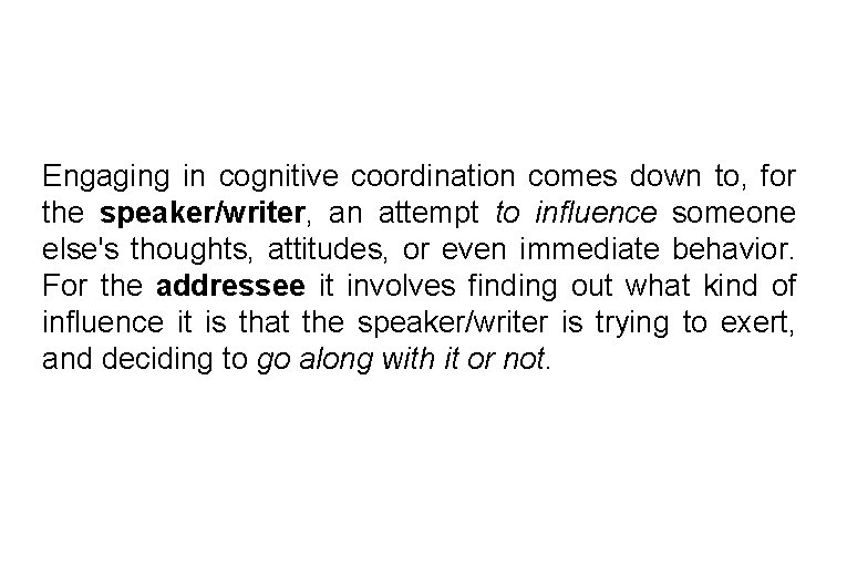 Engaging in cognitive coordination comes down to, for the speaker/writer, an attempt to influence