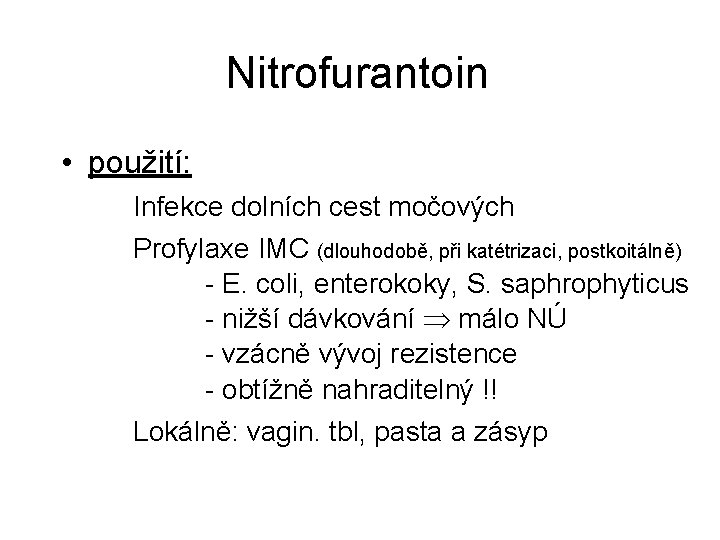 Nitrofurantoin • použití: Infekce dolních cest močových Profylaxe IMC (dlouhodobě, při katétrizaci, postkoitálně) -
