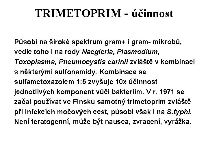 TRIMETOPRIM - účinnost Působí na široké spektrum gram+ i gram- mikrobů, vedle toho i