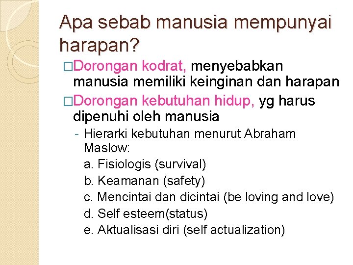 Apa sebab manusia mempunyai harapan? �Dorongan kodrat, menyebabkan manusia memiliki keinginan dan harapan �Dorongan