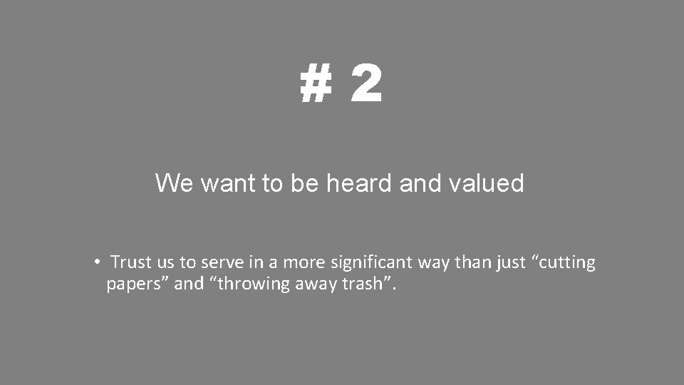 #2 We want to be heard and valued • Trust us to serve in