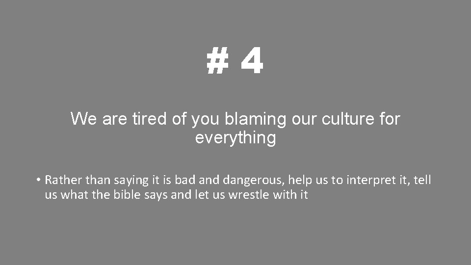 #4 We are tired of you blaming our culture for everything • Rather than