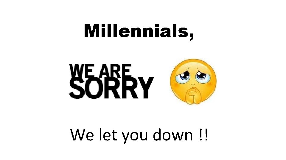 Millennials, We let you down !! 