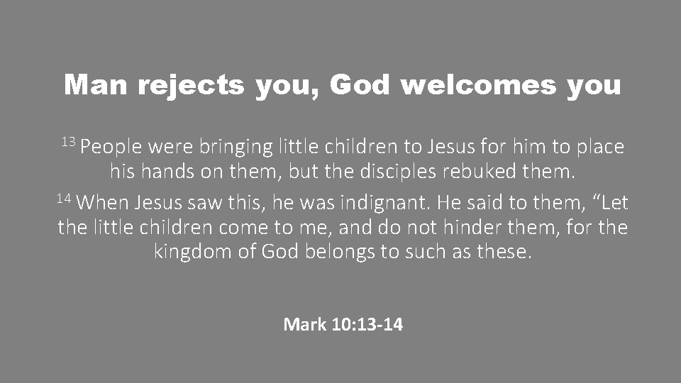 Man rejects you, God welcomes you 13 People were bringing little children to Jesus