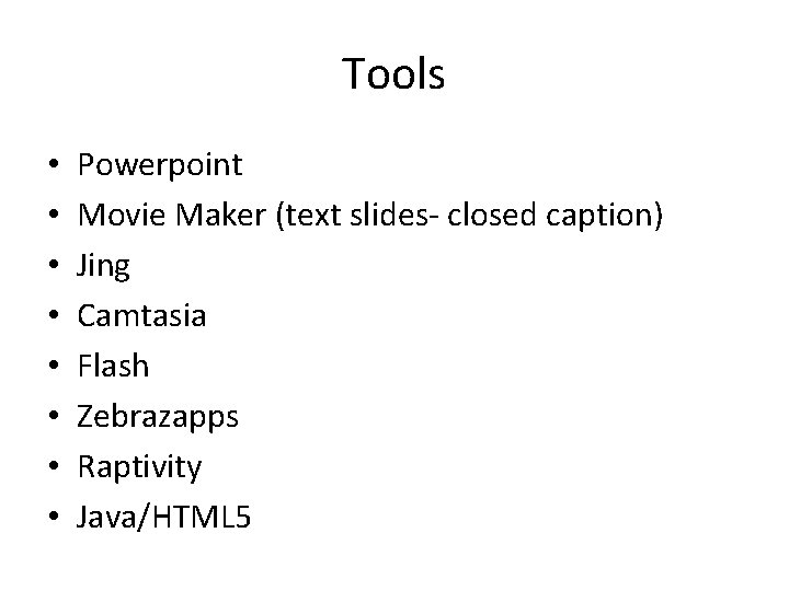 Tools • • Powerpoint Movie Maker (text slides- closed caption) Jing Camtasia Flash Zebrazapps