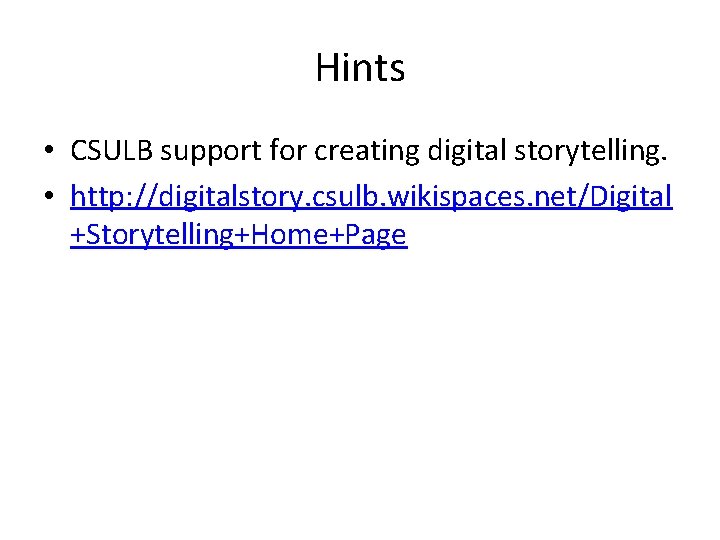 Hints • CSULB support for creating digital storytelling. • http: //digitalstory. csulb. wikispaces. net/Digital