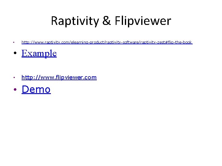 Raptivity & Flipviewer • http: //www. raptivity. com/elearning-product/raptivity-software/raptivity-zest#flip-the-book • Example • http: //www. flipviewer.