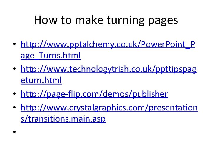 How to make turning pages • http: //www. pptalchemy. co. uk/Power. Point_P age_Turns. html
