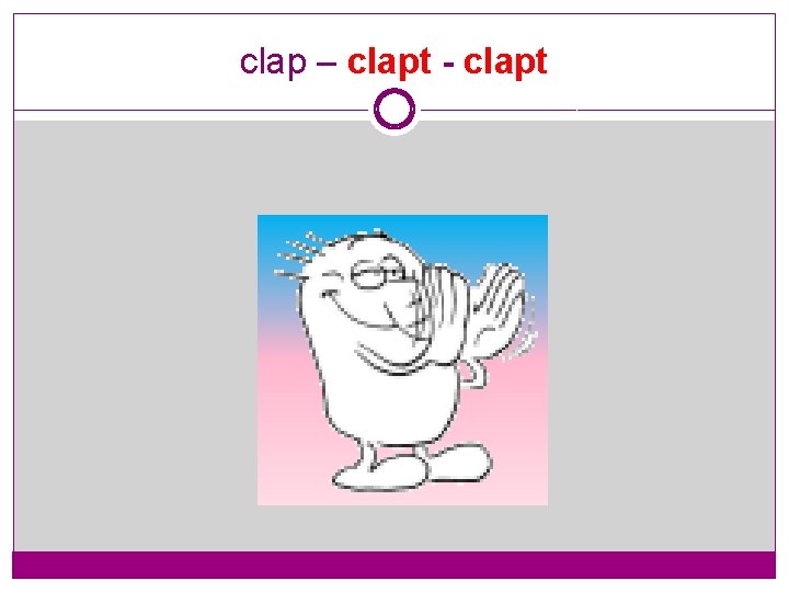 clap – clapt - clapt 