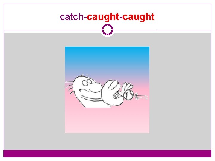 catch-caught 