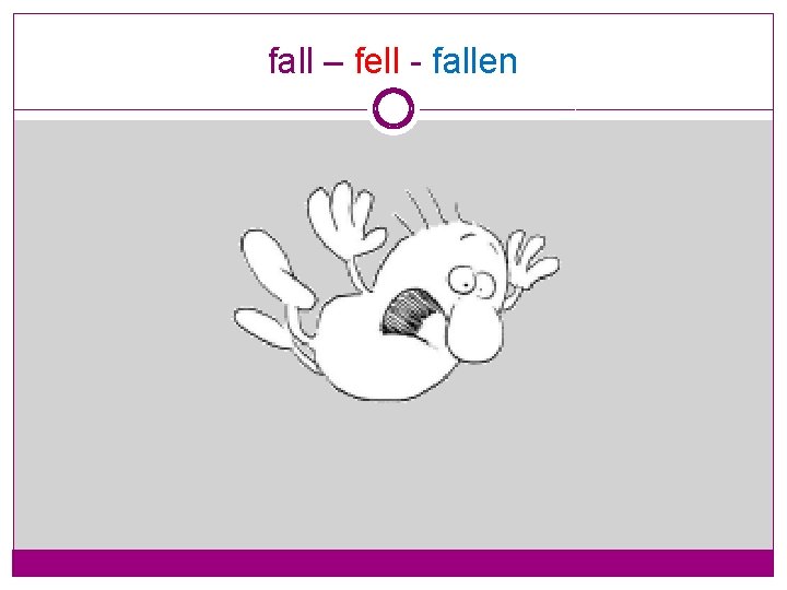 fall – fell - fallen 