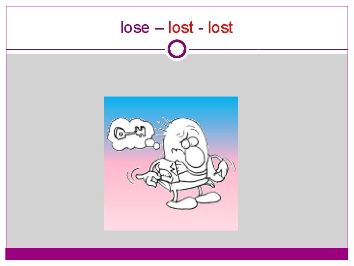 lose – lost - lost 