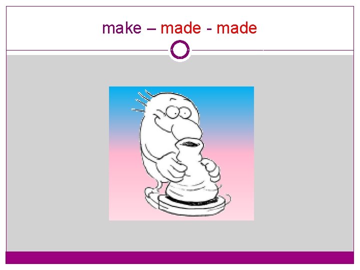 make – made - made 