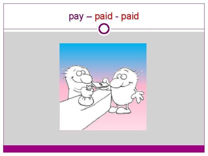 pay – paid - paid 