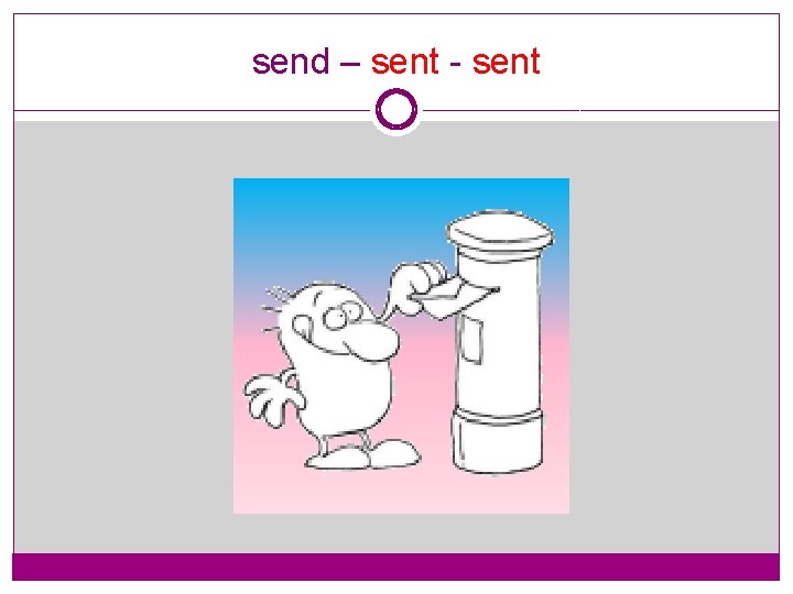 send – sent - sent 