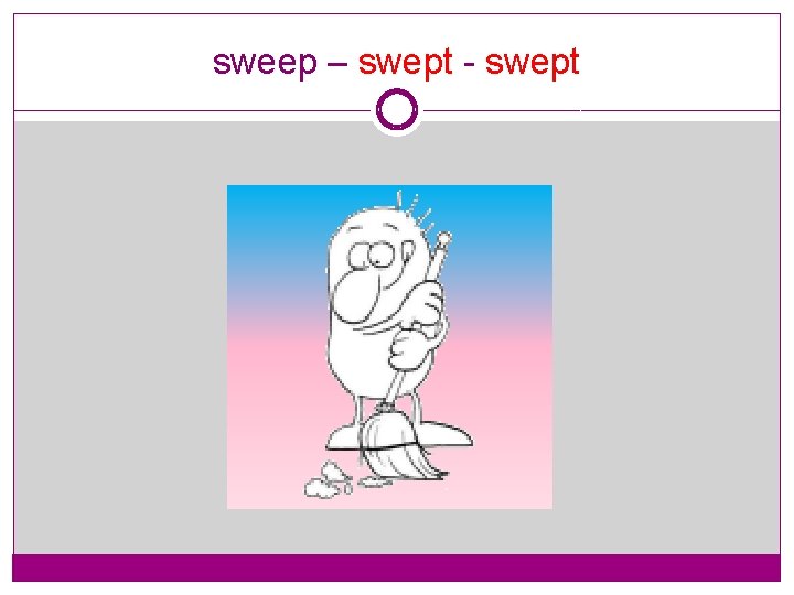 sweep – swept - swept 