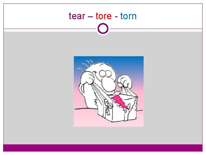tear – tore - torn 