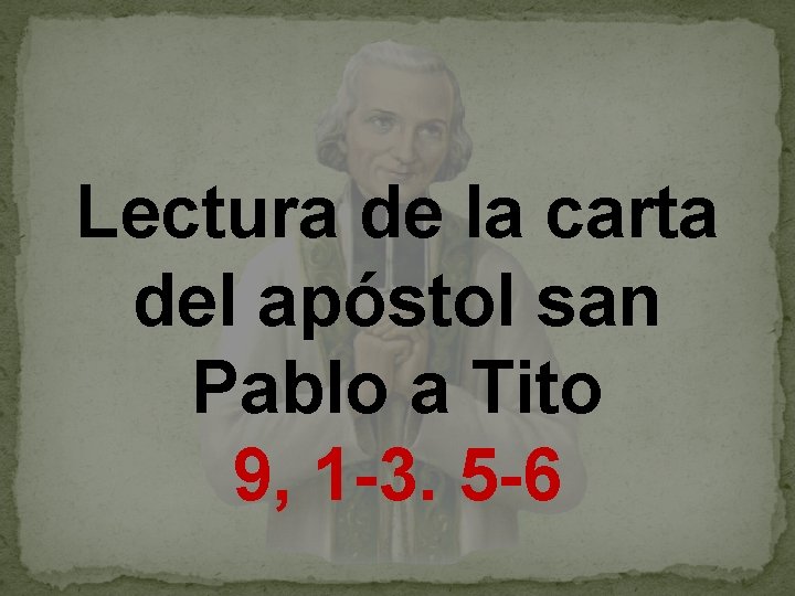 Lectura de la carta del apóstol san Pablo a Tito 9, 1 -3. 5