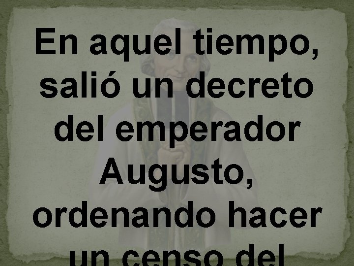 En aquel tiempo, salió un decreto del emperador Augusto, ordenando hacer 