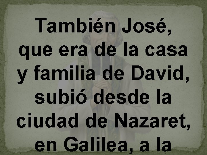 También José, que era de la casa y familia de David, subió desde la