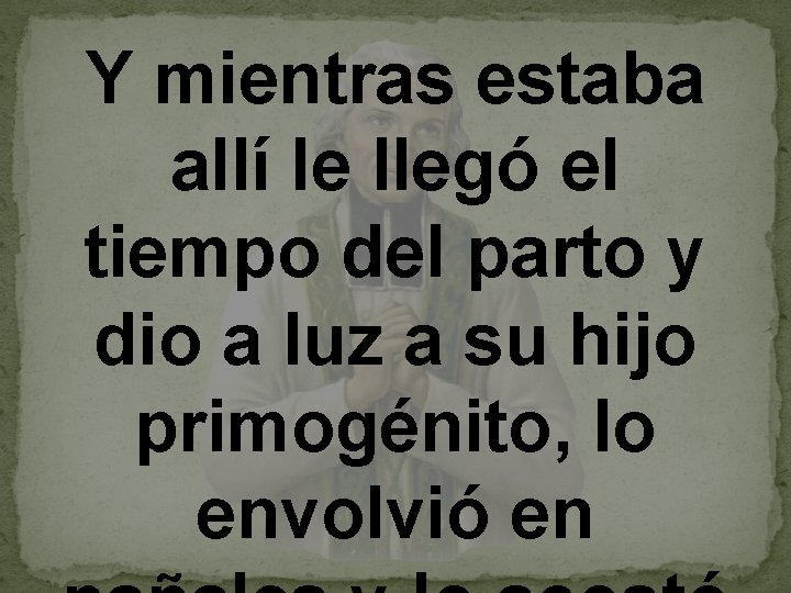 Y mientras estaba allí le llegó el tiempo del parto y dio a luz