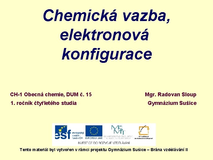 Chemická vazba, elektronová konfigurace CH-1 Obecná chemie, DUM č. 15 1. ročník čtyřletého studia