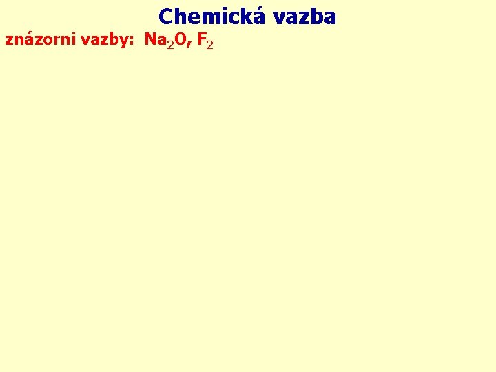 Chemická vazba znázorni vazby: Na 2 O, F 2 11 Na 8 O: 11