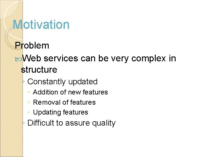Motivation Problem Web services can be very complex in structure ◦ Constantly updated ◦