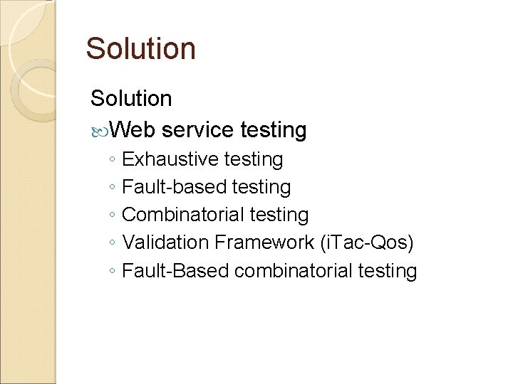 Solution Web service testing ◦ ◦ ◦ Exhaustive testing Fault-based testing Combinatorial testing Validation