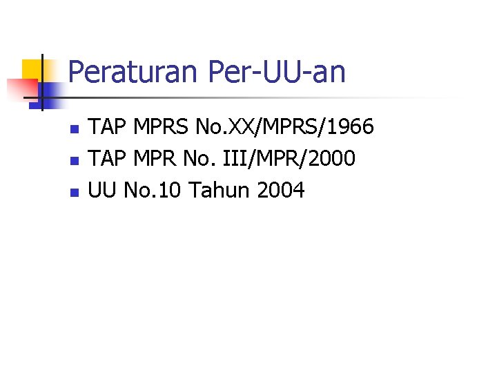 Peraturan Per-UU-an n TAP MPRS No. XX/MPRS/1966 TAP MPR No. III/MPR/2000 UU No. 10